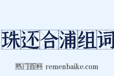 珠还合浦组词是什么意思的图片
